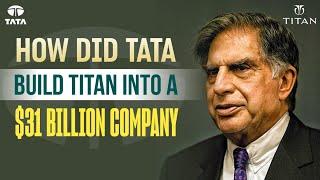 How did Ratan TATA build TITAN into a $31 Billion company? : Titan Watches Case Study