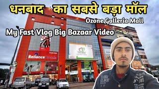 धनबाद का सबसे बड़ा माॅल || Ozone Galleria mall || My fast vlog bigbazzar#bigbazza