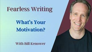 Fearless Writing with Bill Kenower: What’s Your Motivation?