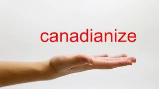 How to Pronounce canadianize - American English