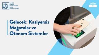 Gelecek: Kasiyersiz Mağazalar ve Otonom Sistemler