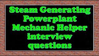 Steam Generating Powerplant Mechanic Helper interview questions