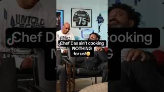 Chef Das ain’t cooking nothing for us!  