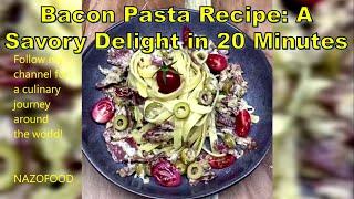 Bacon Pasta Recipe: A Savory Delight in 20 Minutes #baconpasta #easyrecipes #nazifood360