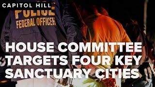 House committee targets 4 sanctuary cities for releasing criminal illegal immigrants