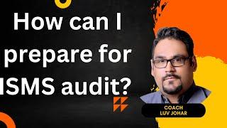 How can I prepare for ISMS audit? By Luv Johar