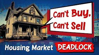 Can't Buy, Can't Sell: Housing Market DEADLOCK