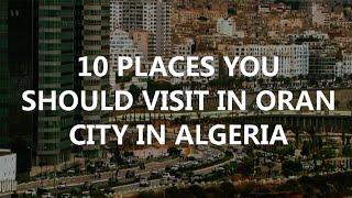 10 places you should visit in Oran city, Algeria [ Tourism in Algeria ]