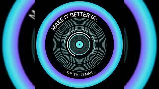 Make It Better (Again) - The Empty Man