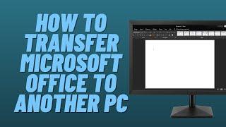 How to Transfer Microsoft Office to Another PC