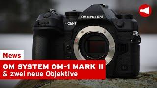 OM SYSTEM OM-1 MARK II & zwei neue OM Objektive