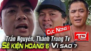 Nổ lớn ! Trần Nguyên, Thành Trung Tv sẽ kiện Hoàng 6 ! Vì sao ?