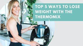 Top 5 Ways to Lose weight with the Thermomix | Healthy Lifestyle Tips