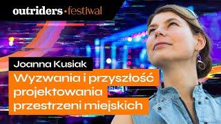 Rozwój miast: wyzwania i przyszłość projektowania przestrzeni - Joanna Kusiak | Outriders Festiwal