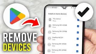 How To Remove Multiple Devices From Google Play Store - Full Guide