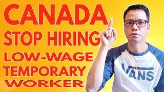 CANADA STOP HIRING LOW-WAGE TEMPORARY FOREIGN WORKER