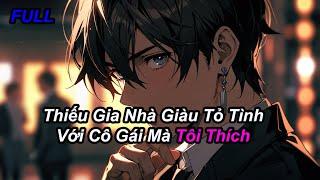 FULL Thiếu Gia Nhà Giàu Tỏ Tình Với Cô Gái Mà Tôi Thích