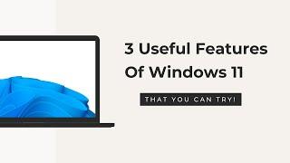 3 Useful Features Of Windows 11 That You Can Try!