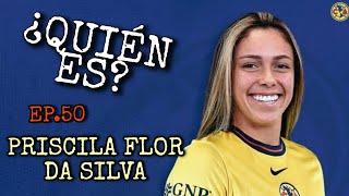 ¿QUIÉN ES? EP.50: PRISCILA FLOR DA SILVA | EL FICHAJE MÁS CARO EN LA HISTORIA DE LA LIGA MX FEMENIL