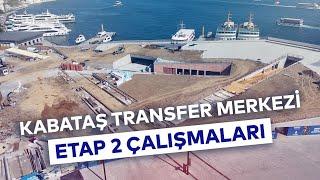 KABATAŞ TRANSFER MERKEZİ ETAP 2 ÇALIŞMALARI