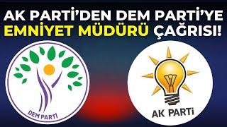 AK Parti'den DEM Parti'ye "Emniyet Müdürünün İsmi" Çağrısı!