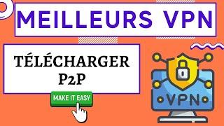 Meilleurs VPN P2P  Torrent + eMule  TOP 3 VPN P2P pour télécharger en toute sécurité