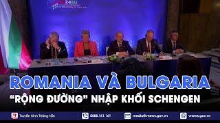 Romania và Bulgaria “rộng đường” nhập khối Schengen - Tin Thế giới - VNews