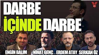 Darbe içinde darbe - İmamoğlu operasyonu nereye evrilecek? | E. Balım - Nihat Genç - E. Atay - S. Öz