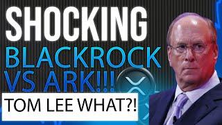 XRP SHOCKING BLACKROCK VS ARK  Larry Fink vs Cathie Wood (Tom Lee Said WHAT!!!)