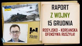 UKRAINA RAPORT z WALK 15 grudnia 2024. Rosyjsko - koreańska ofensywa ruszyła!