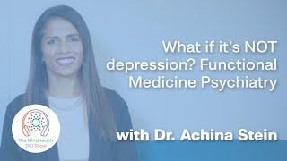 What if it’s NOT depression? Functional Medicine Psychiatry with Dr. Achina Stein