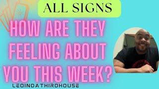 ALL SIGNS”HOW ARE THEY FEELING ABOUT YOU THIS WEEK?”