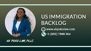 US Immigration Backlog | USA Immigration Law | AK Poku Law, PLLC