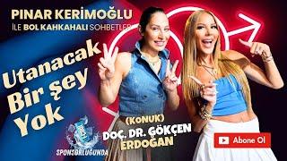 DOÇ.DR. GÖKÇEN ERDOĞAN / PINAR KERİMOĞLU/UTANACAK BİR ŞEY YOK!!