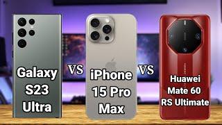 Samsung Galaxy S23 Ultra vs iPhone 15 Pro Max vs Huawei Mate 60 RS Ultimate — Full Phone Comparison