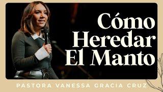 Cómo Heredar El Manto | Pastora Vanessa Gracia Cruz