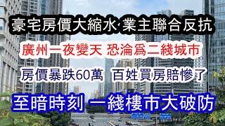 要出大事！1/4家庭破產 廣州破防了！房價暴跌60萬 ；廣州或淪爲二綫城市；沒人敢買房；首付慘賠；豪宅業主聯合抵制降價