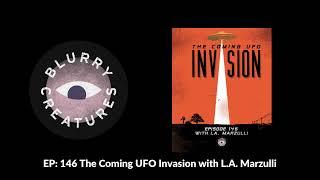 EP: 146 The Coming UFO Invasion with L.A. Marzulli - Blurry Creatures