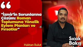 "İzmir'in Sorunlarına Çözüm: Roman Toplumuna Yönelik Eylem Planları ve Fırsatlar" Haktan Bulut