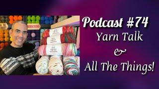 PODCAST EP.74: Yarn Talk & All The Things!