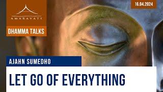 Let Go of EVERYTHING | Ajahn Sumedho | 16.04.2024