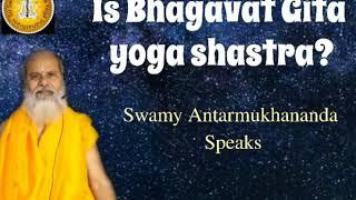 Bhagavat gita-yogashastra? Swamy Antarmukhananda speaks