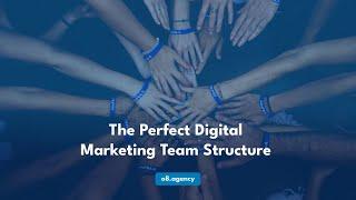 The Perfect Digital Marketing Team Structure