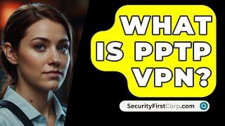 What Is PPTP VPN? - SecurityFirstCorp.com