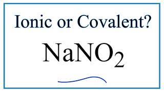 Is NaNO2 (Sodium nitrite) Ionic or Covalent?