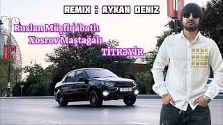 Ruslan ft Xosrov - Titreyir 2024 (Remix - Ayxan Deniz)