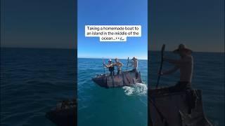 Taking a Homemade boat to an island in the MIDDLE of the Ocean…