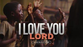 I Love You Lord | Imani Milele Choir