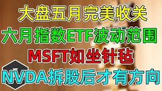 美股 大盘五月完美收关！六月指数ETF波动范围！MSFT如坐针毡！NVDA拆股后才有方向！