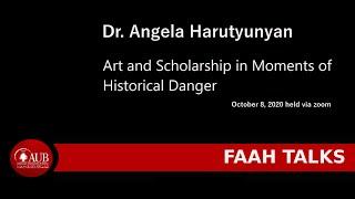 Art and Scholarship in Moments of Historical Danger by Dr Angela Harutyunyan